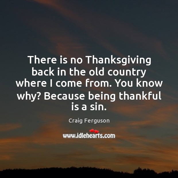 There is no Thanksgiving back in the old country where I come Thanksgiving Quotes Image