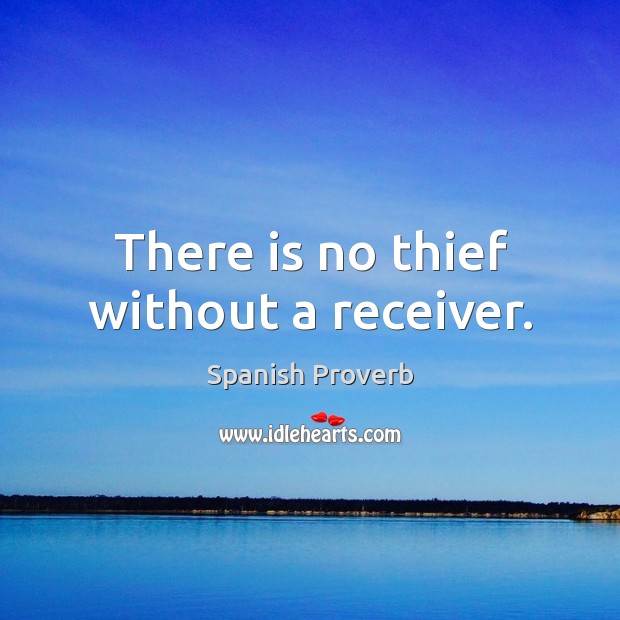 There is no thief without a receiver. Spanish Proverbs Image