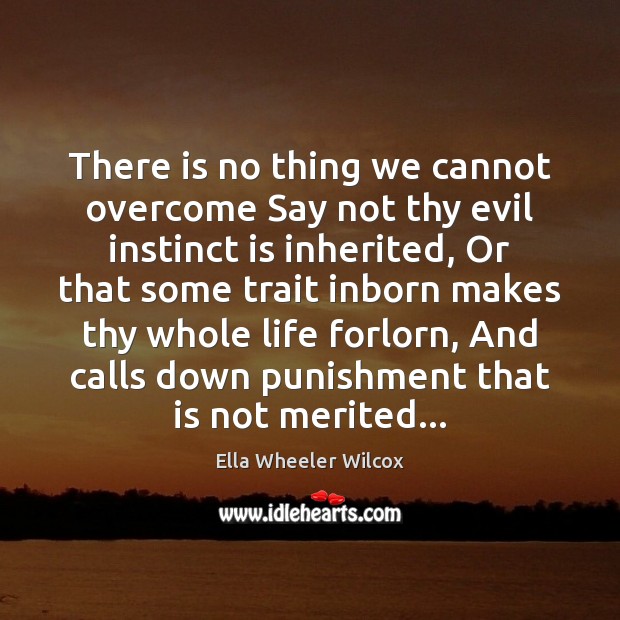 There is no thing we cannot overcome Say not thy evil instinct Ella Wheeler Wilcox Picture Quote