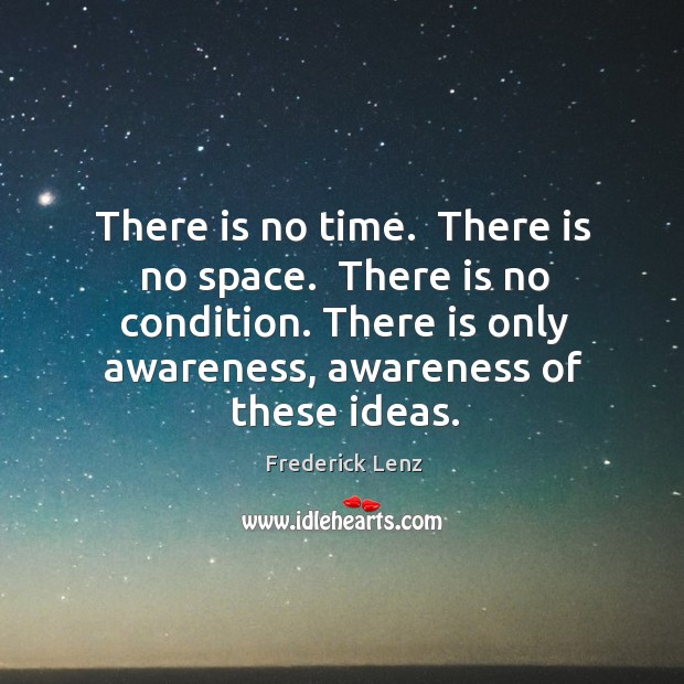 There is no time.  There is no space.  There is no condition. Image