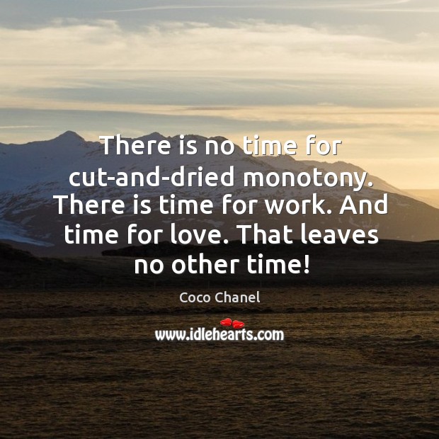 There is no time for cut-and-dried monotony. There is time for work. And time for love. Coco Chanel Picture Quote
