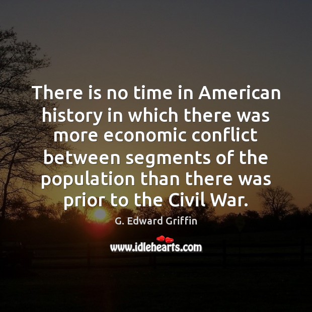 There is no time in American history in which there was more G. Edward Griffin Picture Quote
