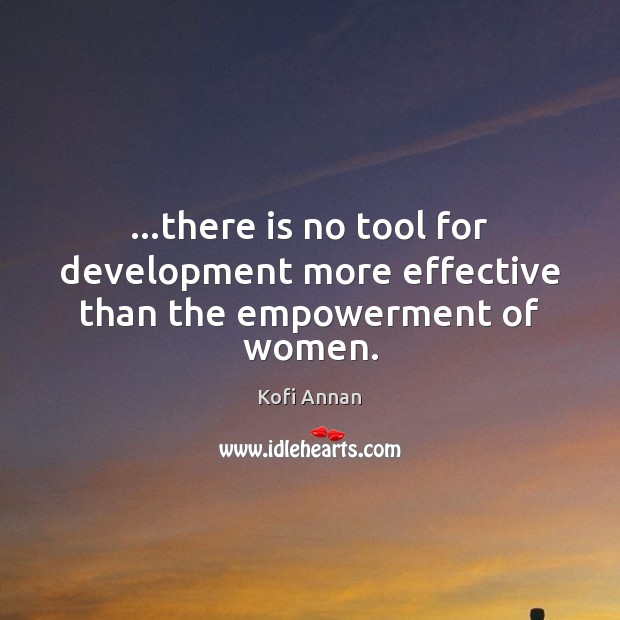 …there is no tool for development more effective than the empowerment of women. Kofi Annan Picture Quote