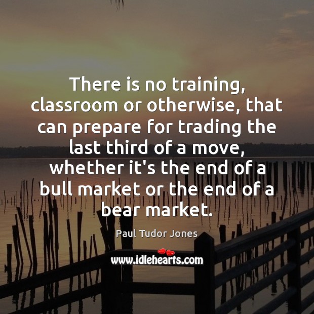 There is no training, classroom or otherwise, that can prepare for trading Paul Tudor Jones Picture Quote