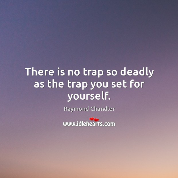 There is no trap so deadly as the trap you set for yourself. Raymond Chandler Picture Quote