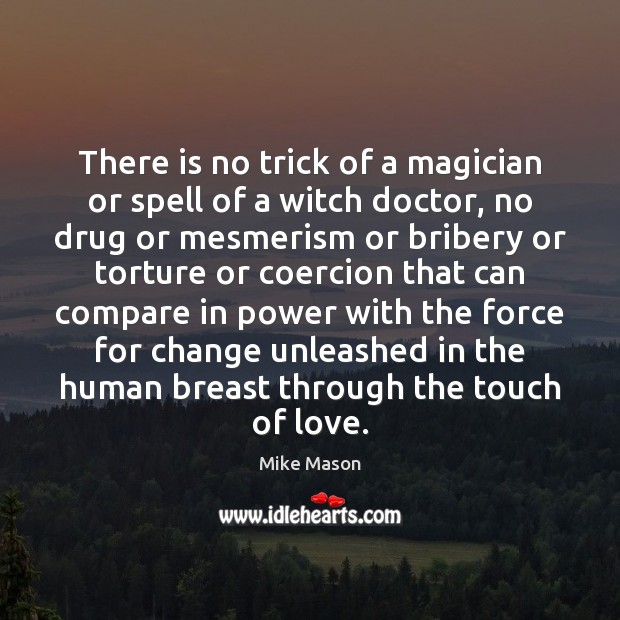 There is no trick of a magician or spell of a witch Mike Mason Picture Quote