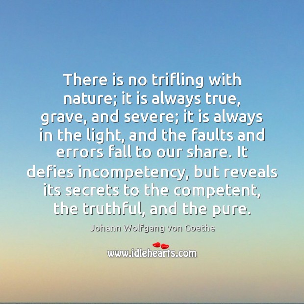 There is no trifling with nature; it is always true, grave, and Image