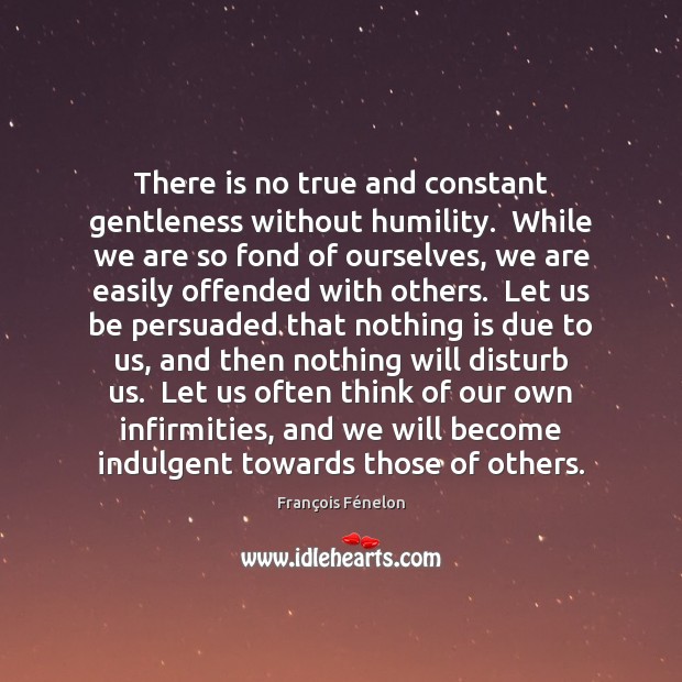 There is no true and constant gentleness without humility.  While we are Image
