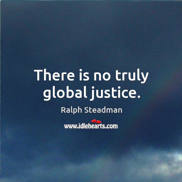 There is no truly global justice. Ralph Steadman Picture Quote