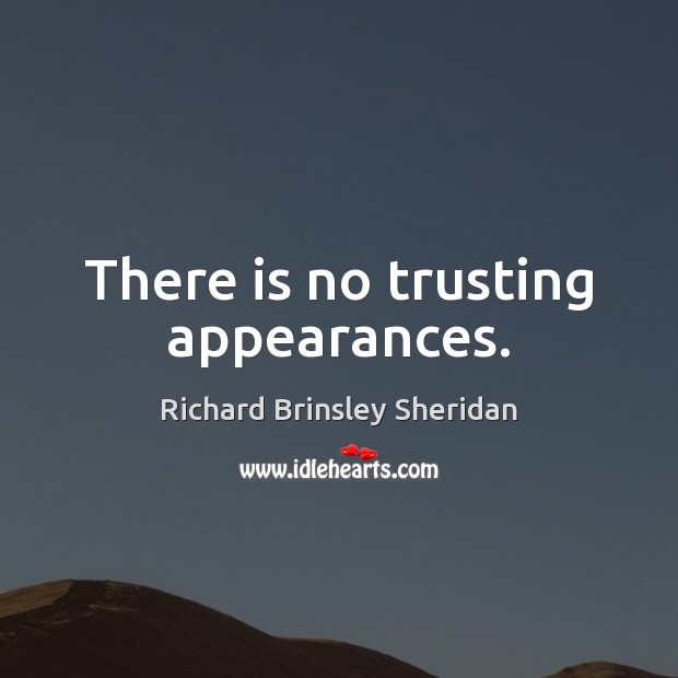 There is no trusting appearances. Richard Brinsley Sheridan Picture Quote