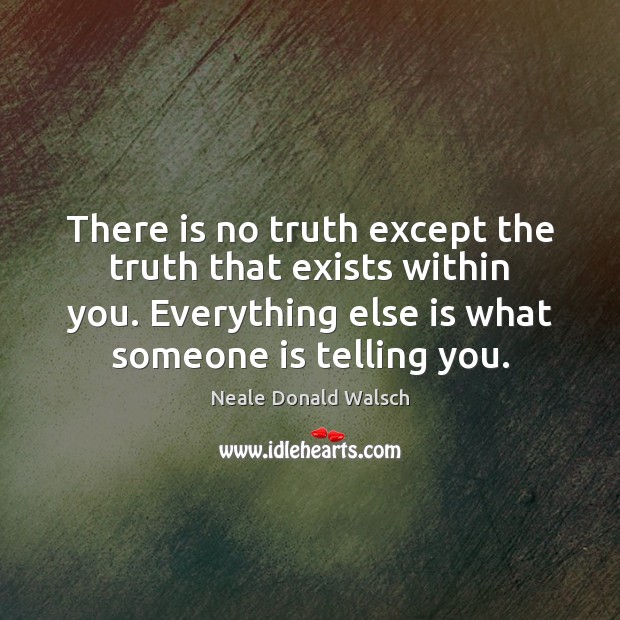 There is no truth except the truth that exists within you. Everything Image