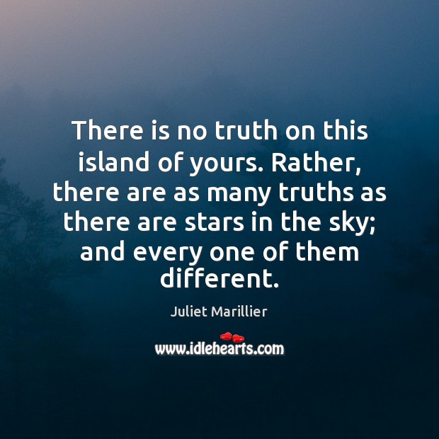 There is no truth on this island of yours. Rather, there are Juliet Marillier Picture Quote
