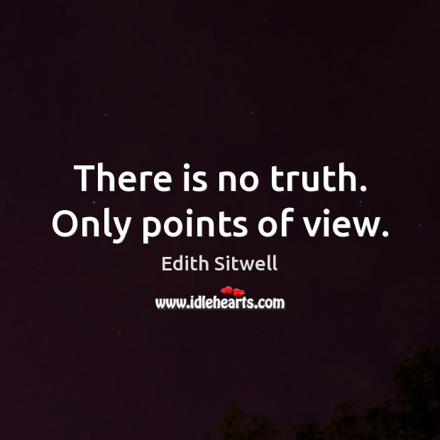 There is no truth. Only points of view. Image