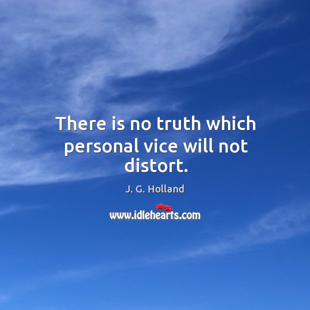 There is no truth which personal vice will not distort. J. G. Holland Picture Quote