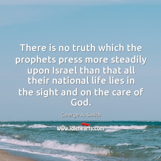 There is no truth which the prophets press more steadily upon israel George A. Smith Picture Quote