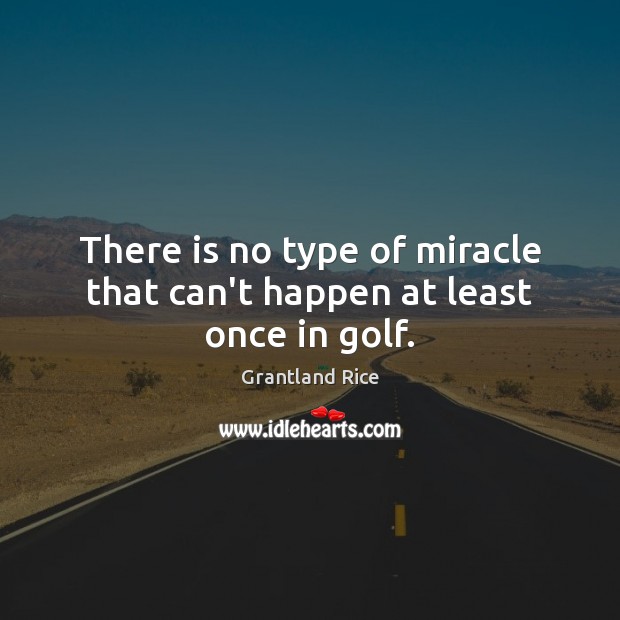 There is no type of miracle that can’t happen at least once in golf. Image