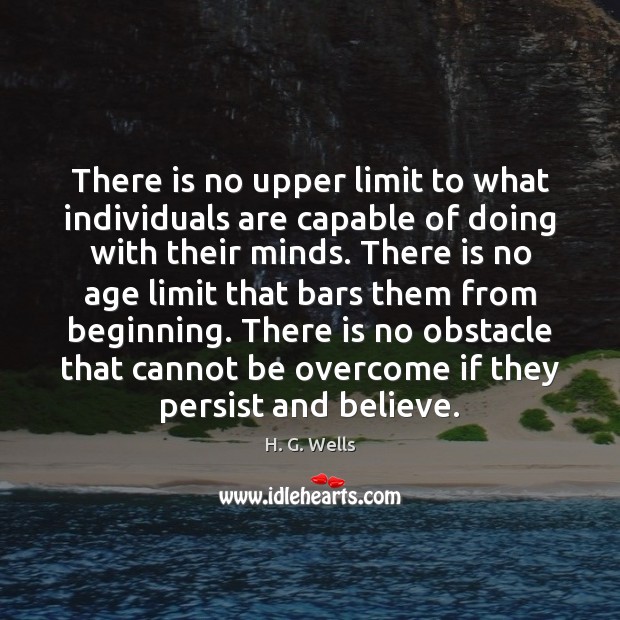 There is no upper limit to what individuals are capable of doing H. G. Wells Picture Quote