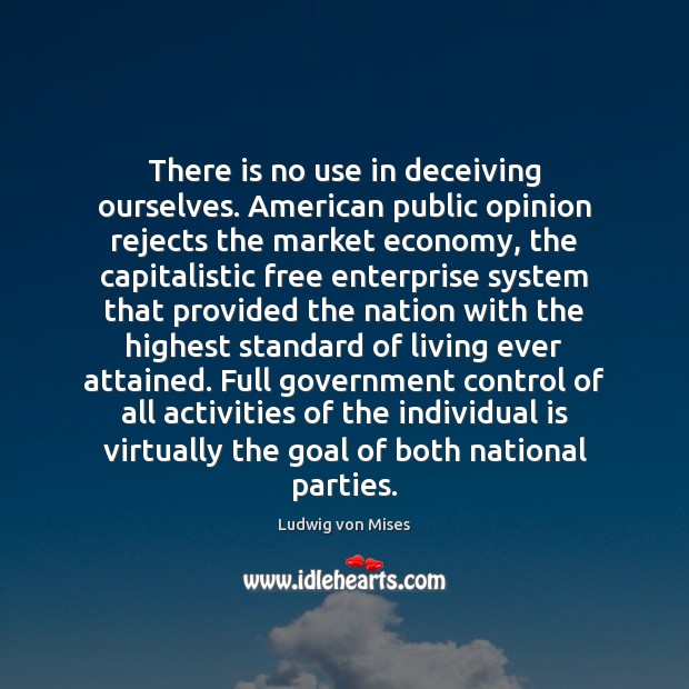 There is no use in deceiving ourselves. American public opinion rejects the Ludwig von Mises Picture Quote