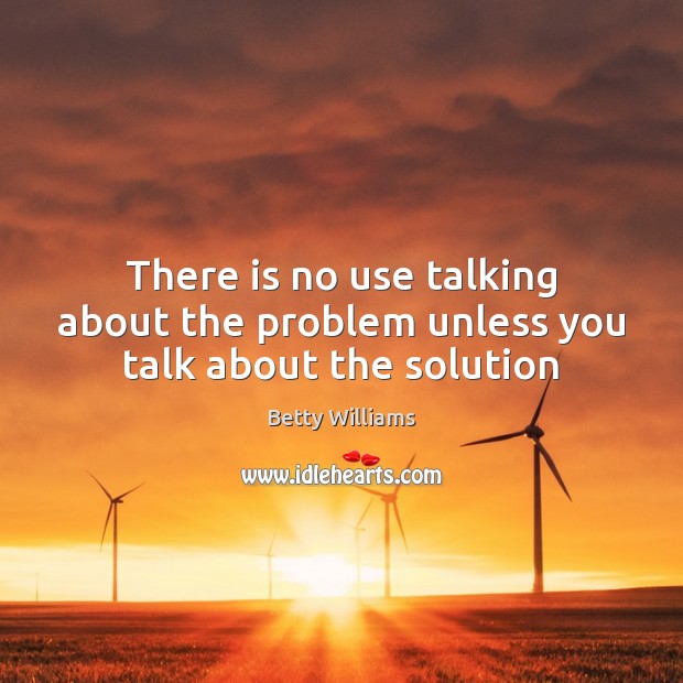 There is no use talking about the problem unless you talk about the solution Betty Williams Picture Quote