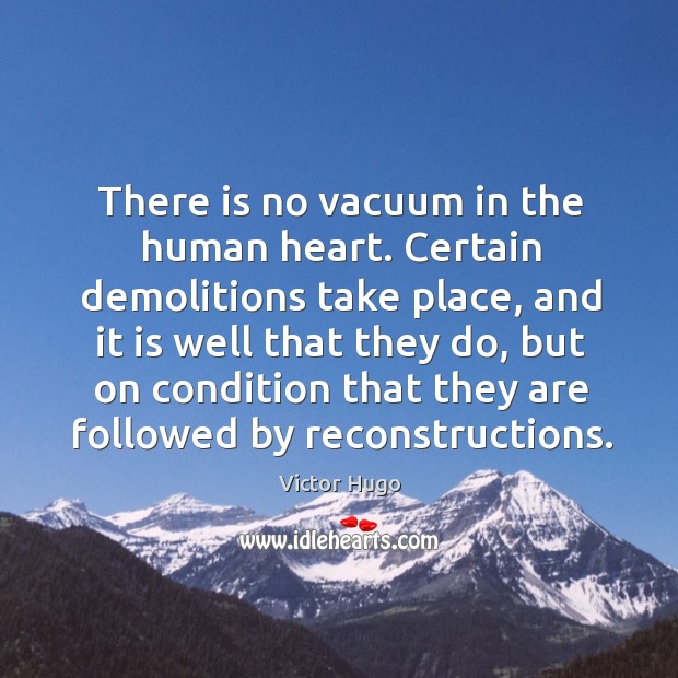 There is no vacuum in the human heart. Certain demolitions take place, Victor Hugo Picture Quote