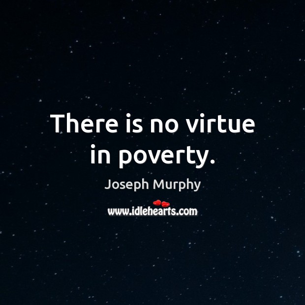 There is no virtue in poverty. Joseph Murphy Picture Quote