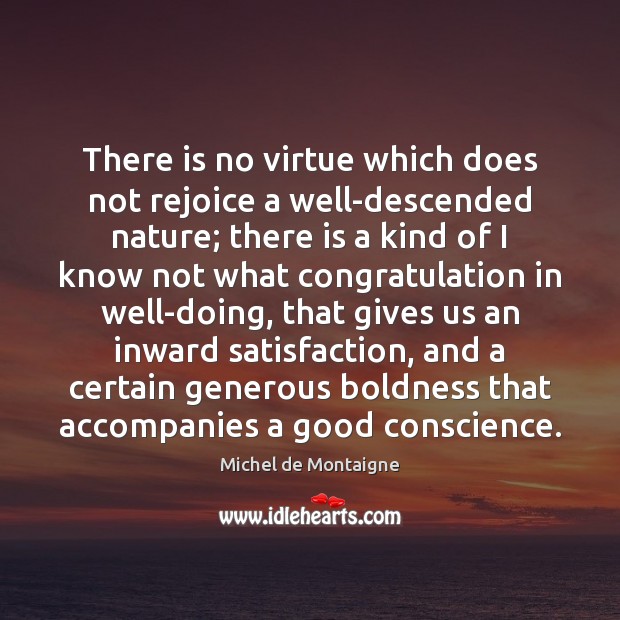 There is no virtue which does not rejoice a well-descended nature; there Boldness Quotes Image