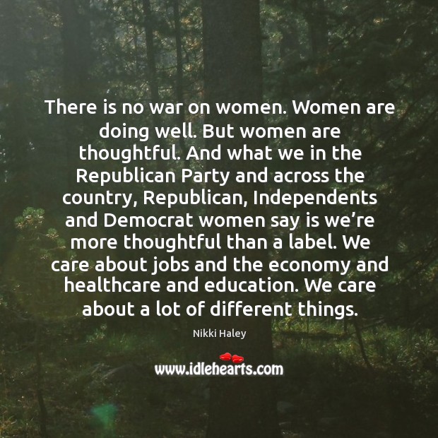There is no war on women. Women are doing well. But women are thoughtful. 