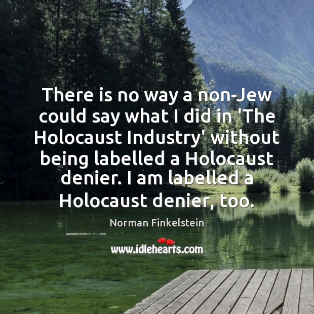 There is no way a non-Jew could say what I did in Norman Finkelstein Picture Quote