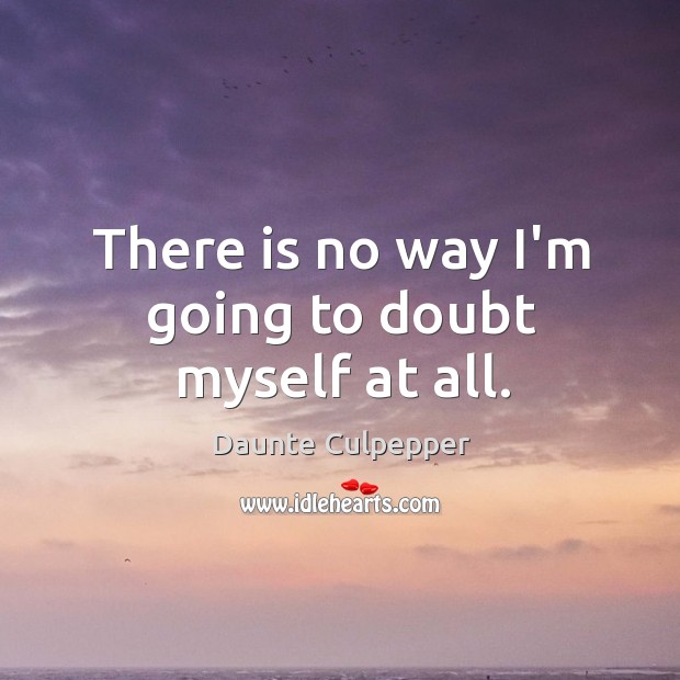 There is no way I’m going to doubt myself at all. Daunte Culpepper Picture Quote