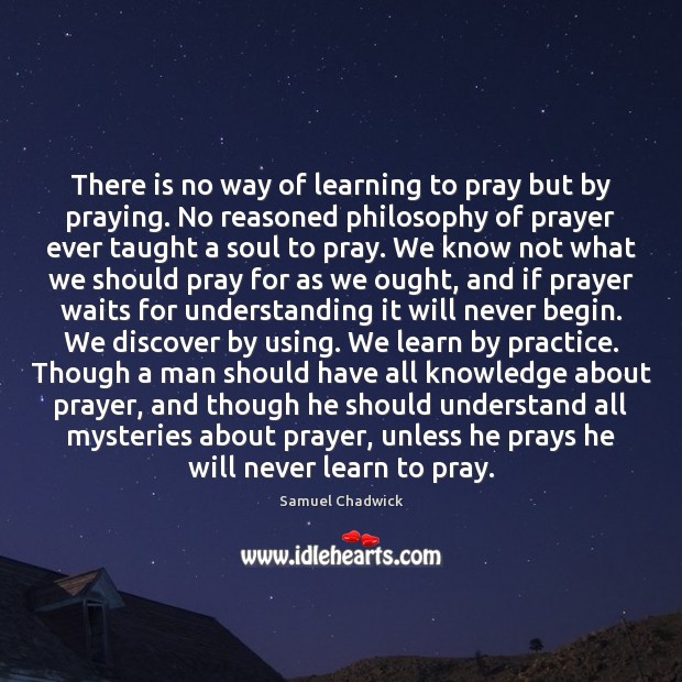 There is no way of learning to pray but by praying. No Image