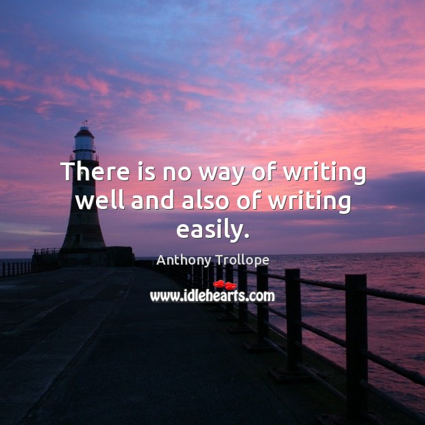 There is no way of writing well and also of writing easily. Image