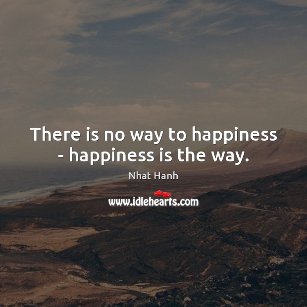 There is no way to happiness – happiness is the way. Image