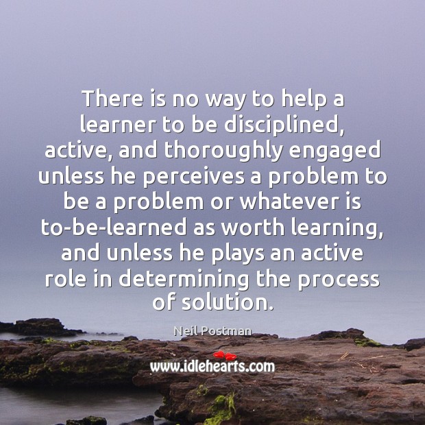 There is no way to help a learner to be disciplined, active, Neil Postman Picture Quote