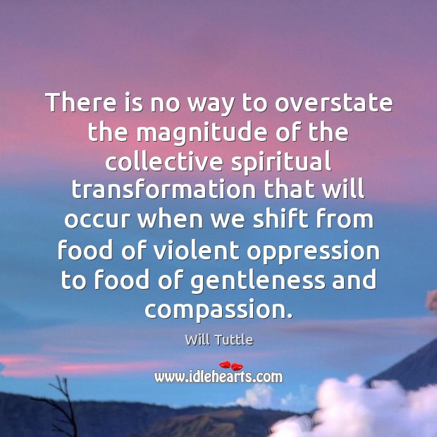There is no way to overstate the magnitude of the collective spiritual Will Tuttle Picture Quote