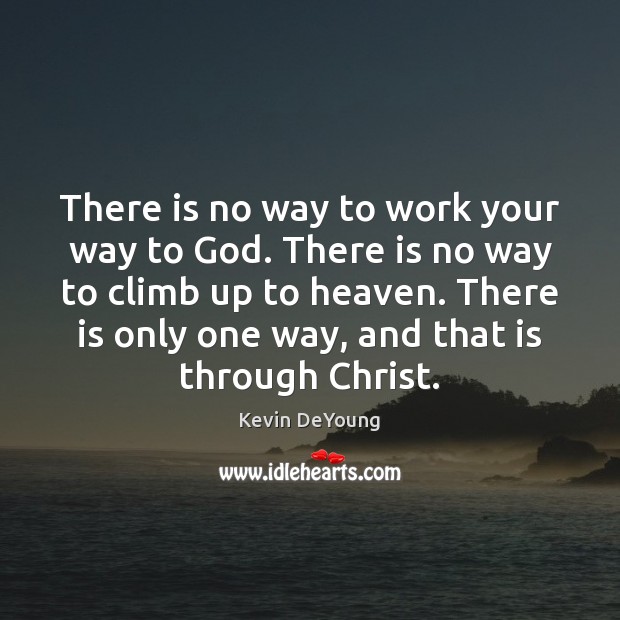 There is no way to work your way to God. There is Kevin DeYoung Picture Quote