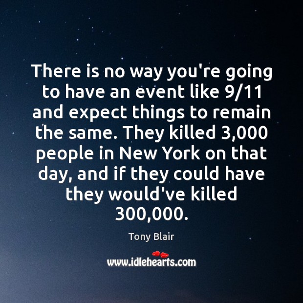There is no way you’re going to have an event like 9/11 and Tony Blair Picture Quote