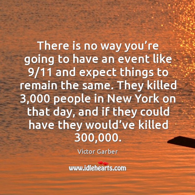 There is no way you’re going to have an event like 9/11 and expect things to remain the same. Victor Garber Picture Quote