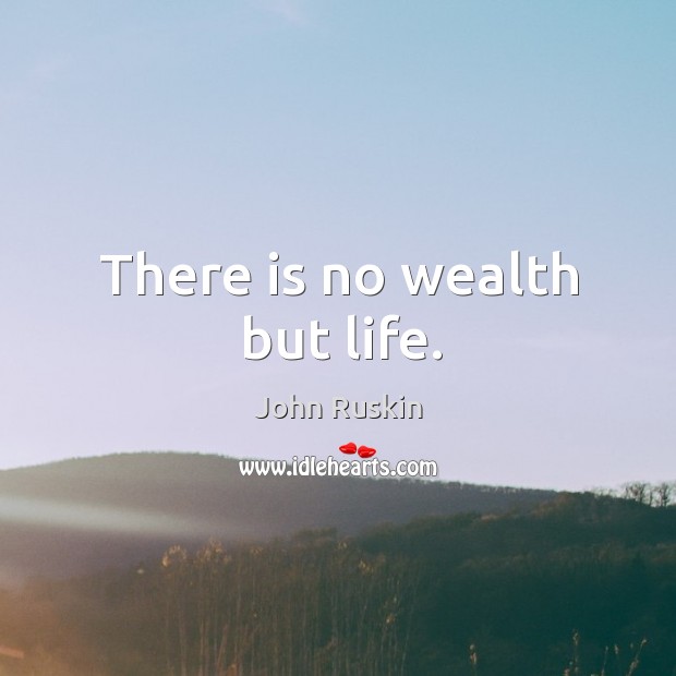 There is no wealth but life. Image