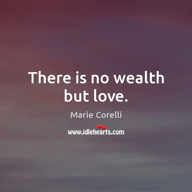 There is no wealth but love. Marie Corelli Picture Quote