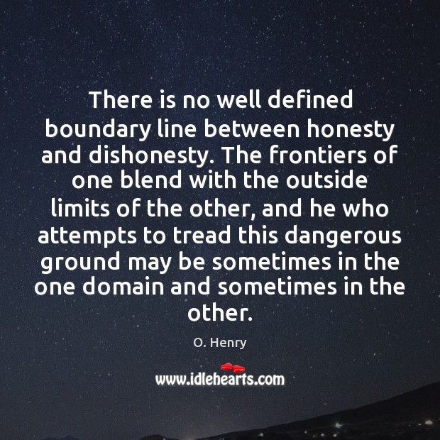 There is no well defined boundary line between honesty and dishonesty. The O. Henry Picture Quote