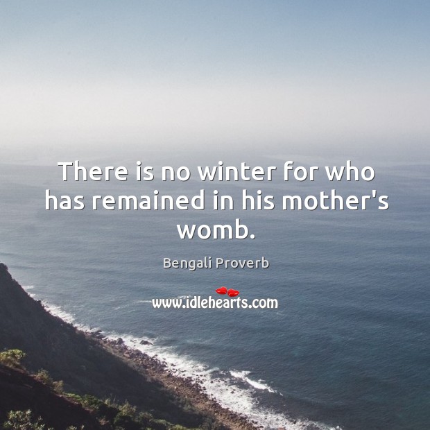 There is no winter for who has remained in his mother’s womb. Bengali Proverbs Image