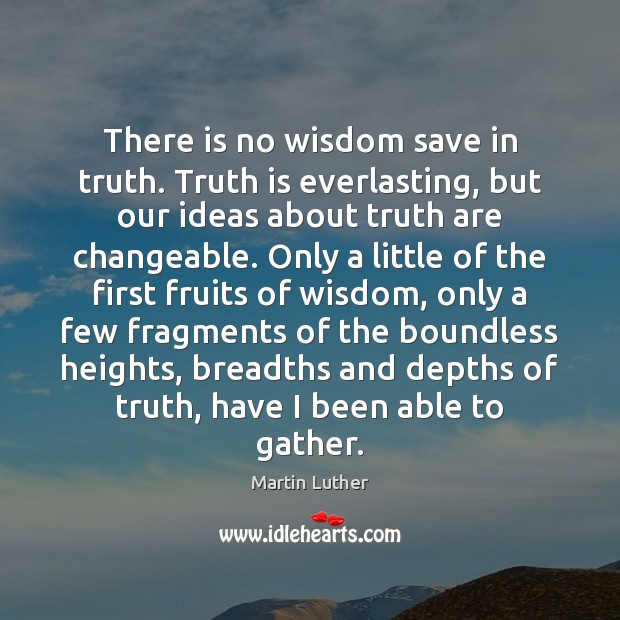 There is no wisdom save in truth. Truth is everlasting, but our Truth Quotes Image