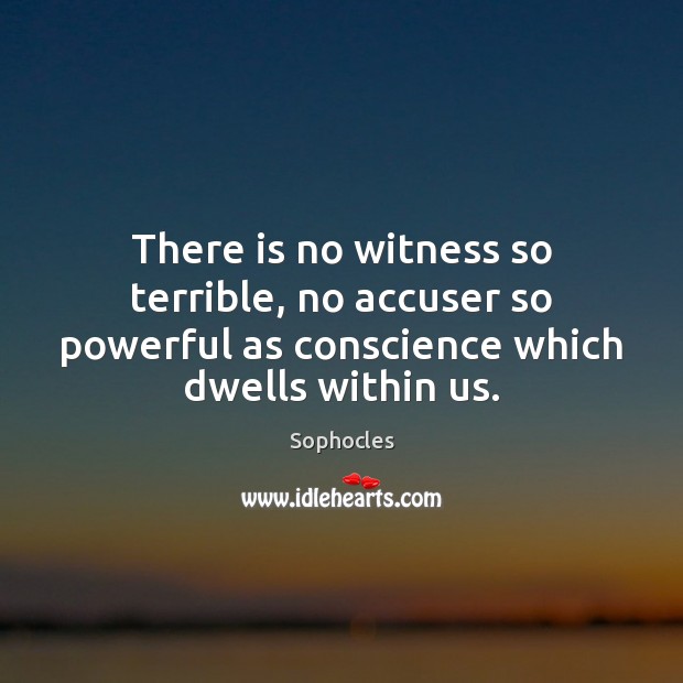 There is no witness so terrible, no accuser so powerful as conscience Sophocles Picture Quote