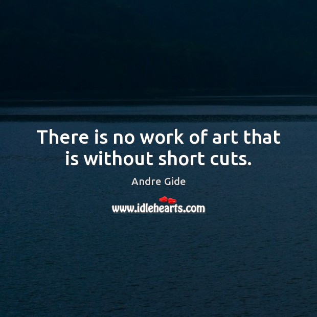 There is no work of art that is without short cuts. Andre Gide Picture Quote