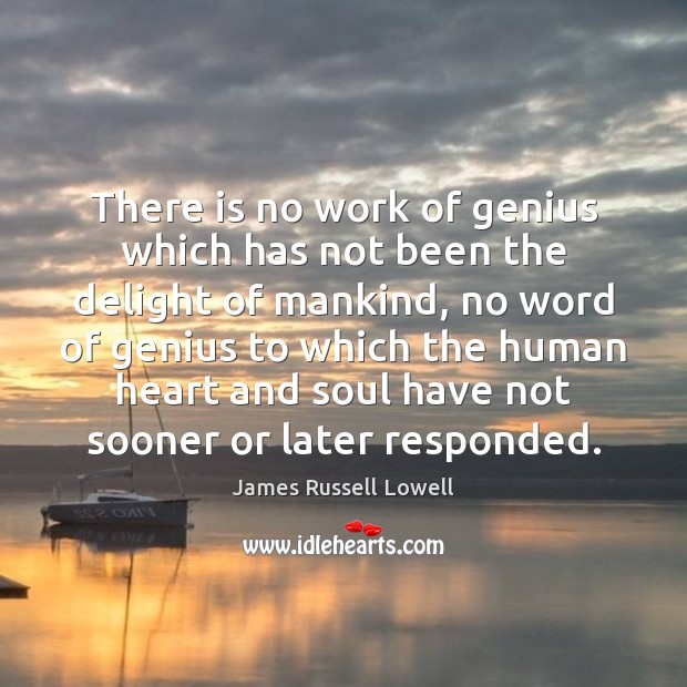 There is no work of genius which has not been the delight James Russell Lowell Picture Quote