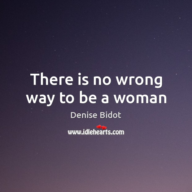 There is no wrong way to be a woman Denise Bidot Picture Quote