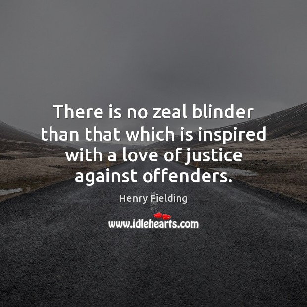 There is no zeal blinder than that which is inspired with a Henry Fielding Picture Quote