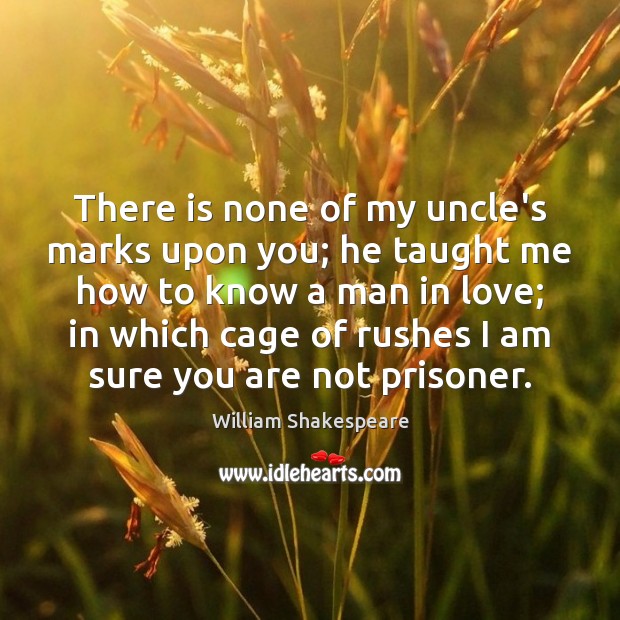 There is none of my uncle’s marks upon you; he taught me William Shakespeare Picture Quote