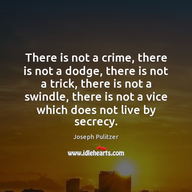 There is not a crime, there is not a dodge, there is Joseph Pulitzer Picture Quote