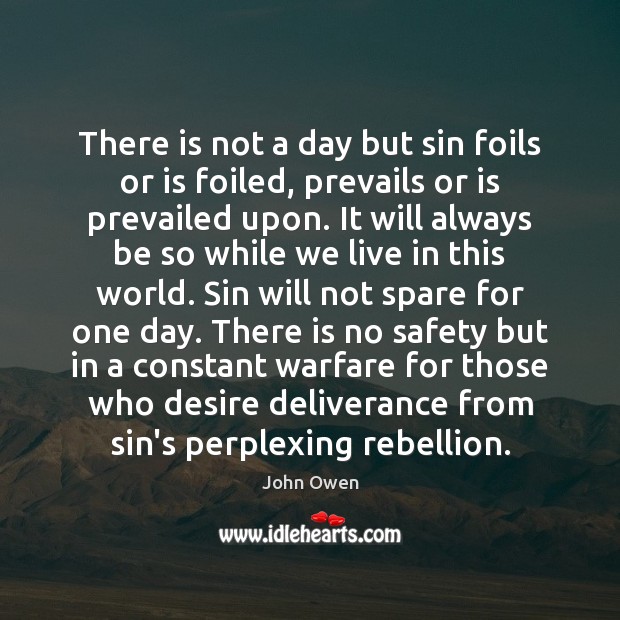 There is not a day but sin foils or is foiled, prevails 